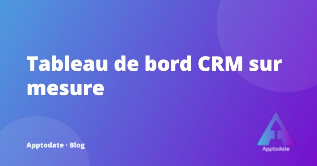 CRM sur mesure ou logiciel standard : comment savoir si votre entreprise a franchi le cap